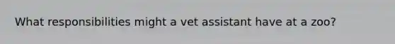 What responsibilities might a vet assistant have at a zoo?