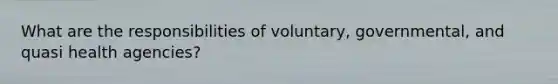 What are the responsibilities of voluntary, governmental, and quasi health agencies?