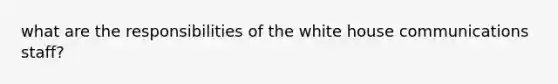 what are the responsibilities of the white house communications staff?