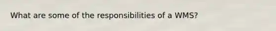 What are some of the responsibilities of a WMS?