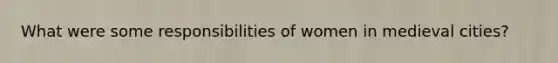 What were some responsibilities of women in medieval cities?