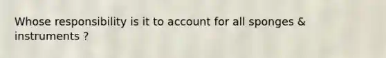 Whose responsibility is it to account for all sponges & instruments ?