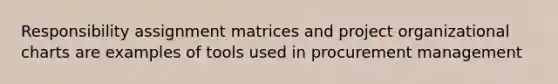 Responsibility assignment matrices and project organizational charts are examples of tools used in procurement management