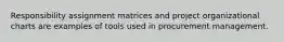 Responsibility assignment matrices and project organizational charts are examples of tools used in procurement management.