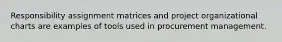 Responsibility assignment matrices and project organizational charts are examples of tools used in procurement management.