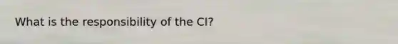 What is the responsibility of the CI?