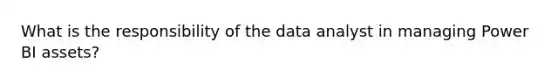 What is the responsibility of the data analyst in managing Power BI assets?