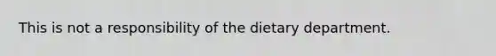 This is not a responsibility of the dietary department.