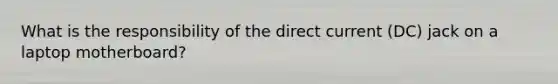 What is the responsibility of the direct current (DC) jack on a laptop motherboard?