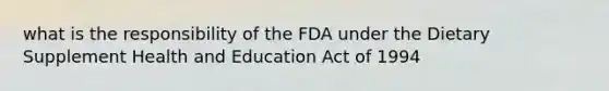 what is the responsibility of the FDA under the Dietary Supplement Health and Education Act of 1994