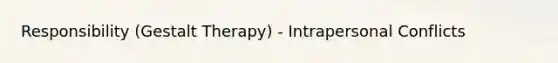 Responsibility (Gestalt Therapy) - Intrapersonal Conflicts