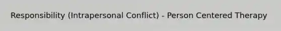 Responsibility (Intrapersonal Conflict) - Person Centered Therapy