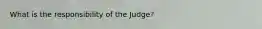 What is the responsibility of the Judge?