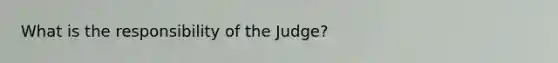 What is the responsibility of the Judge?