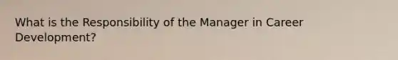 What is the Responsibility of the Manager in Career Development?