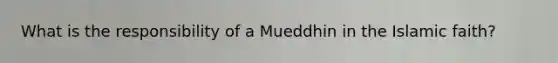 What is the responsibility of a Mueddhin in the Islamic faith?