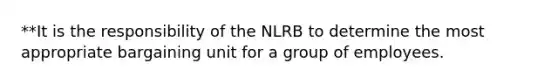 **It is the responsibility of the NLRB to determine the most appropriate bargaining unit for a group of employees.