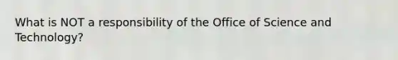 What is NOT a responsibility of the Office of Science and Technology?