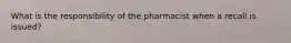 What is the responsibility of the pharmacist when a recall is issued?