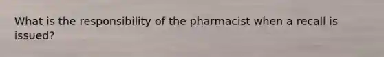 What is the responsibility of the pharmacist when a recall is issued?