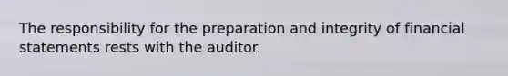 The responsibility for the preparation and integrity of <a href='https://www.questionai.com/knowledge/kFBJaQCz4b-financial-statements' class='anchor-knowledge'>financial statements</a> rests with the auditor.