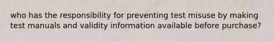 who has the responsibility for preventing test misuse by making test manuals and validity information available before purchase?