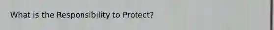 What is the Responsibility to Protect?