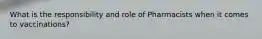 What is the responsibility and role of Pharmacists when it comes to vaccinations?
