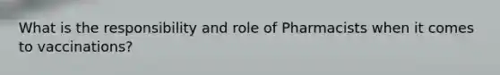 What is the responsibility and role of Pharmacists when it comes to vaccinations?