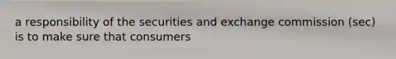 a responsibility of the securities and exchange commission (sec) is to make sure that consumers