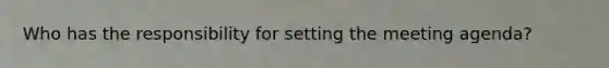 Who has the responsibility for setting the meeting agenda?