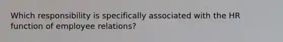 Which responsibility is specifically associated with the HR function of employee relations?