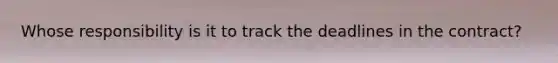 Whose responsibility is it to track the deadlines in the contract?