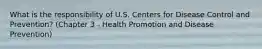 What is the responsibility of U.S. Centers for Disease Control and Prevention? (Chapter 3 - Health Promotion and Disease Prevention)