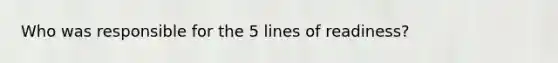 Who was responsible for the 5 lines of readiness?