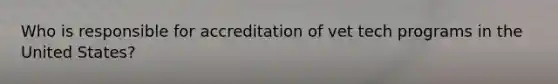 Who is responsible for accreditation of vet tech programs in the United States?