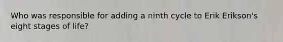 Who was responsible for adding a ninth cycle to Erik Erikson's eight stages of life?