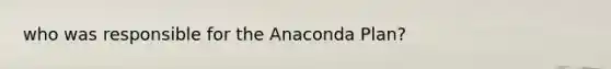 who was responsible for the Anaconda Plan?