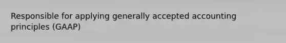 Responsible for applying generally accepted accounting principles (GAAP)