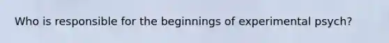 Who is responsible for the beginnings of experimental psych?