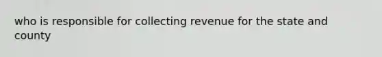 who is responsible for collecting revenue for the state and county