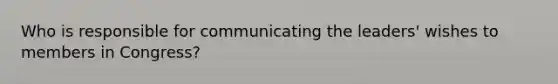 Who is responsible for communicating the leaders' wishes to members in Congress?