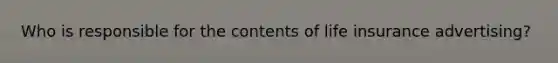 Who is responsible for the contents of life insurance advertising?
