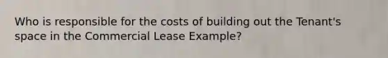 Who is responsible for the costs of building out the Tenant's space in the Commercial Lease Example?