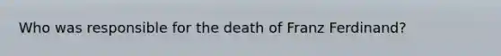 Who was responsible for the death of Franz Ferdinand?