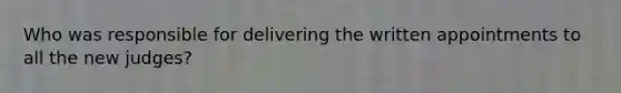 Who was responsible for delivering the written appointments to all the new judges?