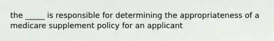 the _____ is responsible for determining the appropriateness of a medicare supplement policy for an applicant