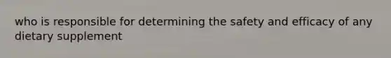 who is responsible for determining the safety and efficacy of any dietary supplement