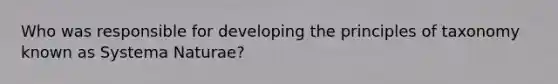 Who was responsible for developing the principles of taxonomy known as Systema Naturae?