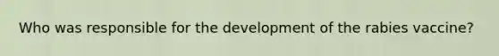 Who was responsible for the development of the rabies vaccine?